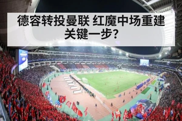 德容转投曼联 红魔中场重建关键一步？